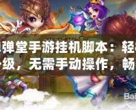 彈彈堂手游掛機(jī)腳本：輕松升級，無需手動操作，暢享極致游戲體驗(yàn)！