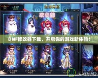 DNF修改器下載，開啟你的游戲新體驗(yàn)！