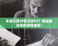 永恒之塔SF怎么改PC？輕松解決你的游戲難題！