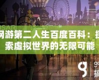 網游第二人生百度百科：探索虛擬世界的無限可能