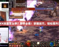 DNFEX技能怎么學？新手必看！掌握技巧，輕松提升實力！