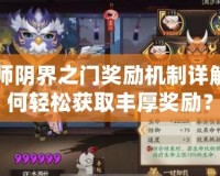陰陽師陰界之門獎勵機制詳解：如何輕松獲取豐厚獎勵？