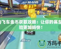 QQ飛車(chē)金幣獲取攻略：讓你的賽車(chē)體驗(yàn)更加暢快！