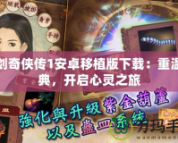 仙劍奇?zhèn)b傳1安卓移植版下載：重溫經(jīng)典，開啟心靈之旅