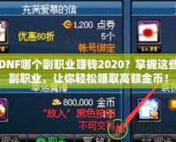 DNF哪個副職業(yè)賺錢2020？掌握這些副職業(yè)，讓你輕松賺取高額金幣！