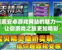 探索安卓游戲網站的魅力——讓你游戲之旅更加精彩