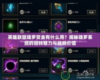 英雄聯盟魂羅賞金有什么用？揭秘魂羅系統的獨特魅力與戰略價值