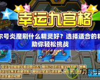 賽爾號炎魔刷什么精靈好？選擇適合的精靈助你輕松挑戰