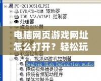 電腦網(wǎng)頁(yè)游戲網(wǎng)址怎么打開(kāi)？輕松玩轉(zhuǎn)網(wǎng)頁(yè)游戲的正確方式