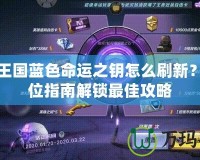 洛克王國藍色命運之鑰怎么刷新？全方位指南解鎖最佳攻略