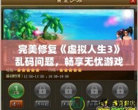 完美修復《虛擬人生3》亂碼問題，暢享無憂游戲體驗！