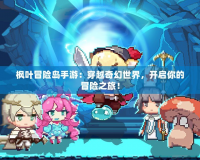 楓葉冒險島手游：穿越奇幻世界，開啟你的冒險之旅！
