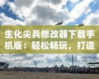 生化尖兵修改器下載手機版：輕松暢玩，打造最強戰(zhàn)士！