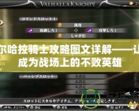 瓦爾哈拉騎士攻略圖文詳解——讓你成為戰場上的不敗英雄