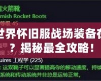 魔獸世界懷舊服戰(zhàn)場裝備在哪換？揭秘最全攻略！
