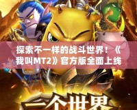 探索不一樣的戰斗世界！《我叫MT2》官方版全面上線，邀你一起重溫經典！