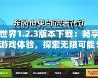 我的世界1.2.3版本下載：暢享全新游戲體驗，探索無限可能！