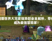 魔獸世界大災(zāi)變強勢職業(yè)全解析，帶你成為最強冒險家！