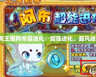洛克王國阿布超進化：超強進化，超凡戰力！