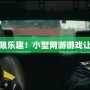 打破沉悶，探索無限樂趣！小型網游游戲讓你重拾游戲的初心