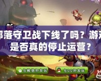 部落守衛(wèi)戰(zhàn)下線了嗎？游戲是否真的停止運(yùn)營(yíng)？
