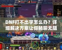 DNF打不出字怎么辦？詳細解決方案讓你暢聊無阻！
