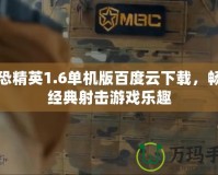 反恐精英1.6單機(jī)版百度云下載，暢享經(jīng)典射擊游戲樂趣