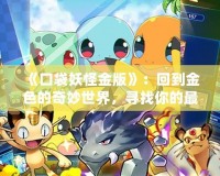 《口袋妖怪金版》：回到金色的奇妙世界，尋找你的最強寶可夢！
