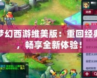 夢幻西游維美版：重回經典，暢享全新體驗！