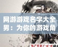 網游游戲名字大全男：為你的游戲角色取一個與眾不同的名字！