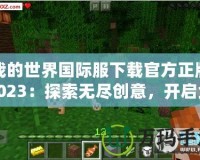 我的世界國際服下載官方正版2023：探索無盡創意，開啟全新冒險之旅