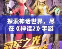 探索神話世界，盡在《神話2》手游官網