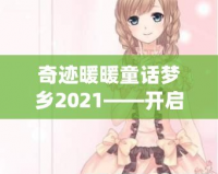 奇跡暖暖童話夢鄉(xiāng)2021——開啟夢幻之旅，打造屬于你的奇跡時尚