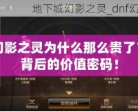 DNF幻影之靈為什么那么貴了？揭開背后的價值密碼！
