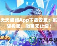 天天酷跑App下載安裝：挑戰(zhàn)極限，激爽無止境！