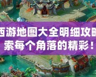 夢幻西游地圖大全明細攻略：探索每個角落的精彩！