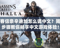刺客信條辛迪加怎么調中文？簡單步驟教你暢享中文游戲體驗！