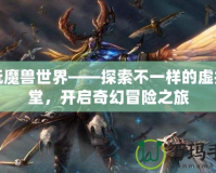 多玩魔獸世界——探索不一樣的虛擬天堂，開(kāi)啟奇幻冒險(xiǎn)之旅