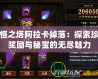 永恒之塔阿拉卡掉落：探索珍稀獎勵與秘寶的無盡魅力