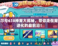 賽爾號618神寵大揭秘，帶你走在寵物進化的最前沿！