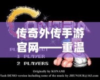 傳奇外傳手游官網(wǎng)——重溫經(jīng)典，體驗(yàn)無(wú)限精彩！