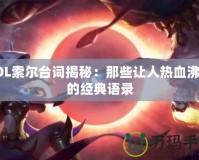 LOL索爾臺詞揭秘：那些讓人熱血沸騰的經典語錄