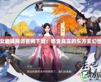 倩女幽魂網游官網下載：感受真實的東方玄幻世界