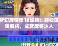夢幻麻將館10攻略：輕松玩轉麻將，成就麻將達人