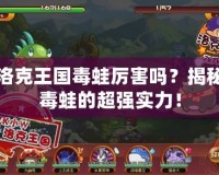洛克王國毒蛙厲害嗎？揭秘毒蛙的超強實力！