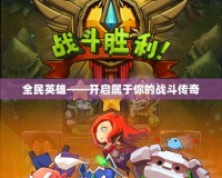 全民英雄——開啟屬于你的戰斗傳奇