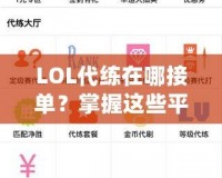 LOL代練在哪接單？掌握這些平臺，讓你輕松賺錢！