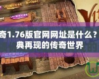 盛大熱血傳奇1.76版官網網址是什么？帶你領略經典再現的傳奇世界