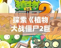 探索《植物大戰僵尸2巨浪海灘內購版本2》：全新挑戰與超爽體驗等你來戰！