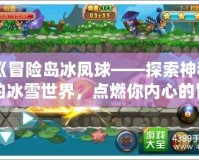 《冒險島冰鳳球——探索神秘的冰雪世界，點燃你內心的冒險激情》